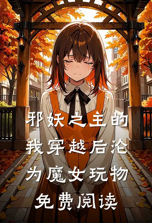 邪妖之主的我穿越后沦为魔女玩物免费阅读