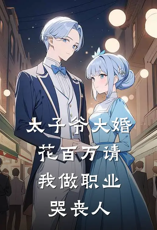 太子爷大婚，花百万请我做职业哭丧人(姜岁裴妄)全本免费在线阅读_姜岁裴妄全文阅读