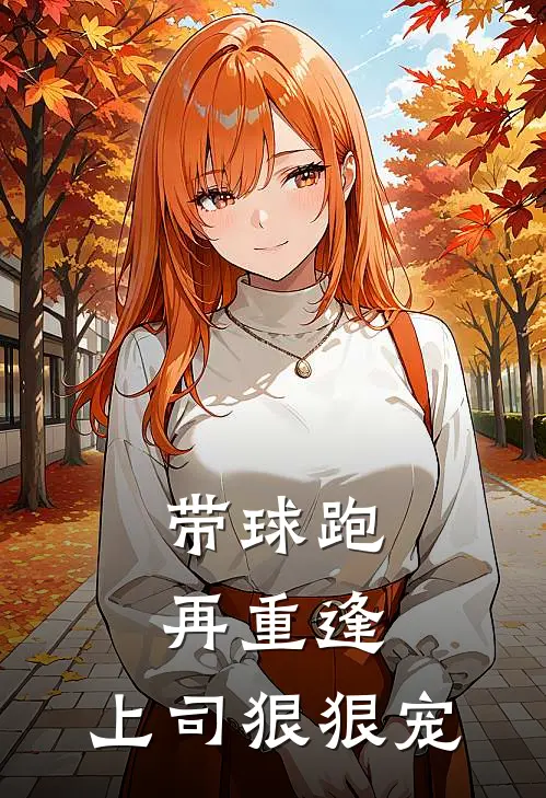 带球跑，再重逢，上司狠狠宠(林晚茵沈界)最新小说_免费阅读完整版小说带球跑，再重逢，上司狠狠宠(林晚茵沈界)