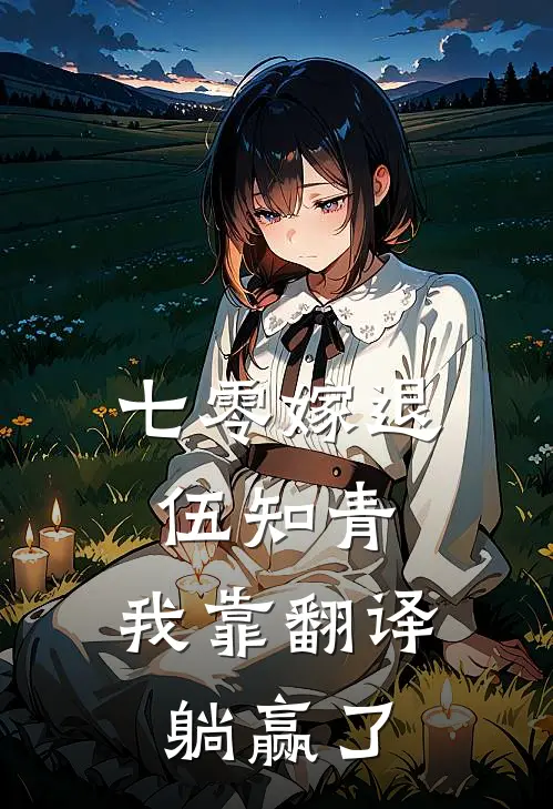 七零嫁退伍知青，我靠翻译躺赢了