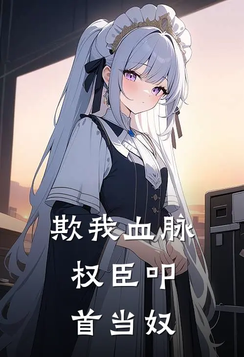 欺我血脉，权臣叩首当奴