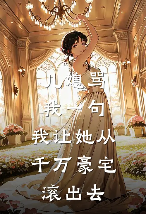 儿媳骂我一句，我让她从千万豪宅滚出去周辰王子萱推荐完结小说_热门小说在线阅读儿媳骂我一句，我让她从千万豪宅滚出去(周辰王子萱)