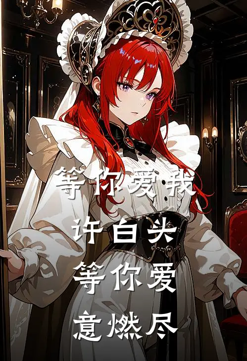 等你爱我许白头，等你爱意燃尽李欣妍刘氏免费小说全文阅读_最新章节列表等你爱我许白头，等你爱意燃尽(李欣妍刘氏)