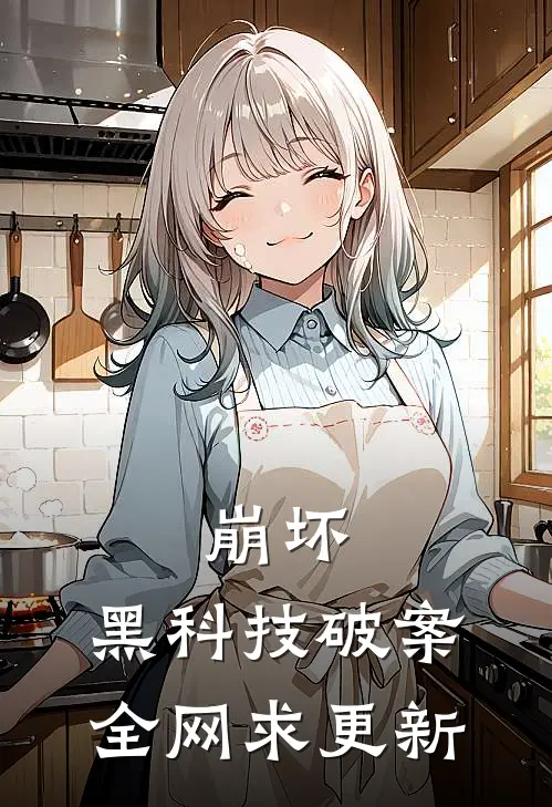 崩坏：黑科技破案，全网求更新白飞梅比乌斯热门小说排行_免费阅读全文崩坏：黑科技破案，全网求更新(白飞梅比乌斯)