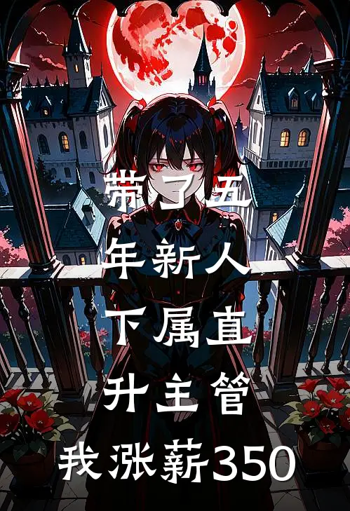 带了五年新人，下属直升主管，我涨薪350佳姐林姐免费小说完结_最新章节列表带了五年新人，下属直升主管，我涨薪350(佳姐林姐)