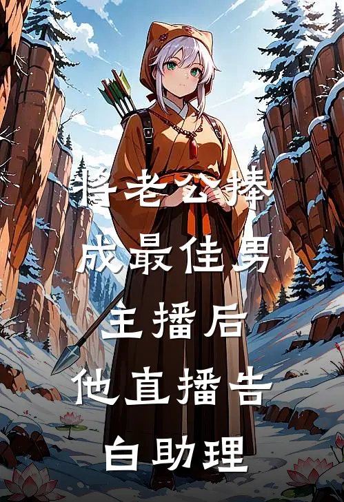 将老公捧成最佳男主播后，他直播告白助理昭野傅昭野已完结小说推荐_完整版小说将老公捧成最佳男主播后，他直播告白助理(昭野傅昭野)