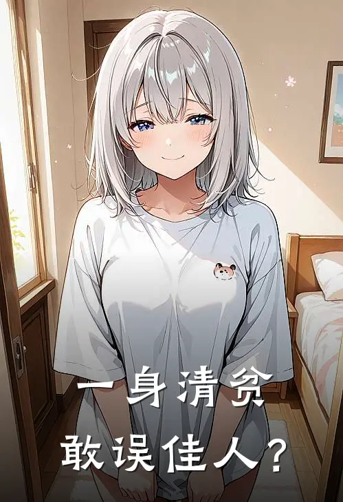 一身清贫，敢误佳人？苏晓棠晓棠最新热门小说_免费小说全文阅读一身清贫，敢误佳人？(苏晓棠晓棠)