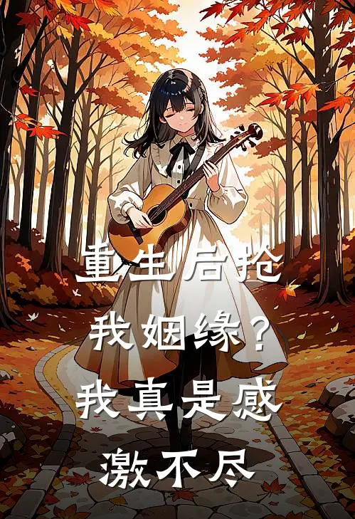 重生后抢我姻缘？我真是感激不尽