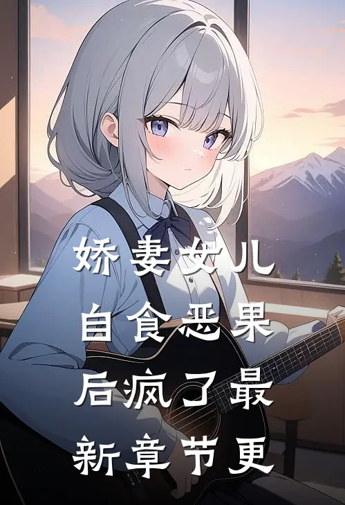 娇妻女儿自食恶果后疯了最新章节更