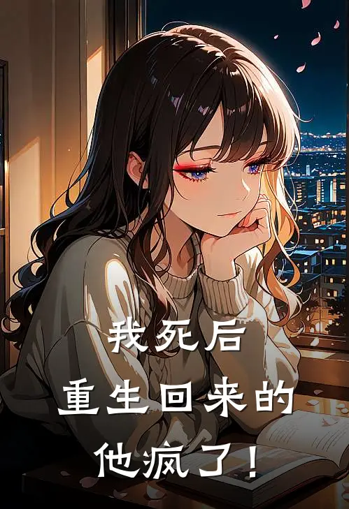 我死后，重生回来的他疯了！