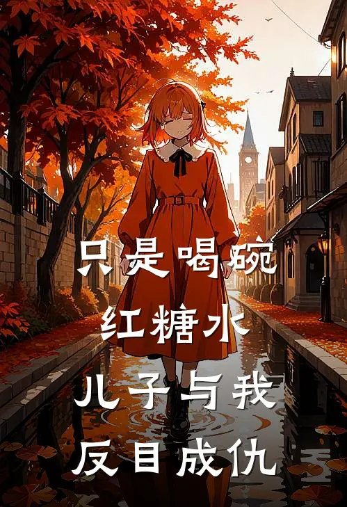 只是喝碗红糖水，儿子与我反目成仇