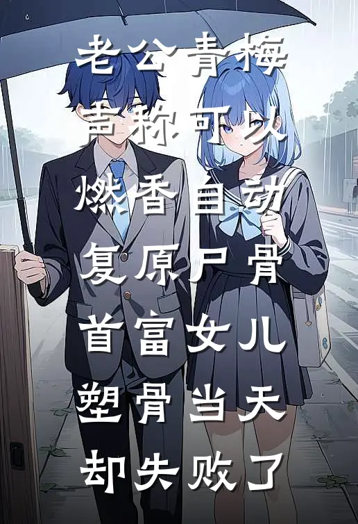 老公青梅声称可以燃香自动复原尸骨，首富女儿塑骨当天却失败了